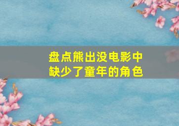 盘点熊出没电影中缺少了童年的角色