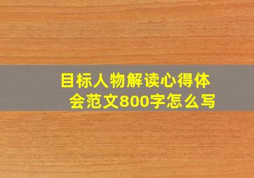 目标人物解读心得体会范文800字怎么写