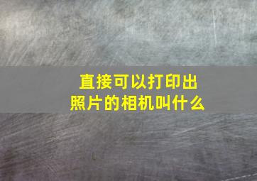 直接可以打印出照片的相机叫什么