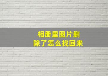 相册里图片删除了怎么找回来