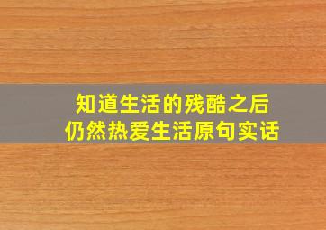 知道生活的残酷之后仍然热爱生活原句实话