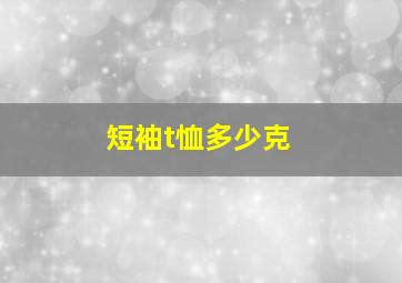 短袖t恤多少克