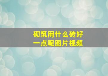 砌筑用什么砖好一点呢图片视频