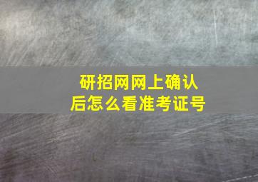 研招网网上确认后怎么看准考证号