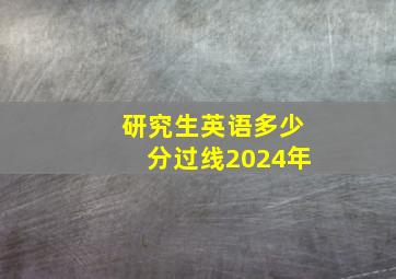 研究生英语多少分过线2024年