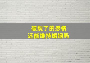 破裂了的感情还能维持婚姻吗