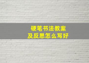 硬笔书法教案及反思怎么写好