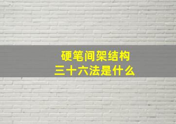 硬笔间架结构三十六法是什么