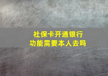 社保卡开通银行功能需要本人去吗