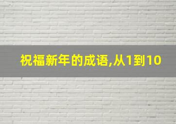 祝福新年的成语,从1到10