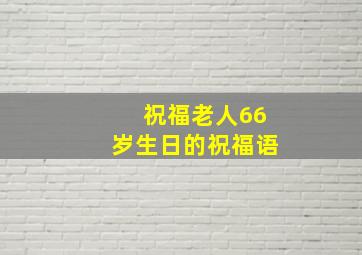 祝福老人66岁生日的祝福语