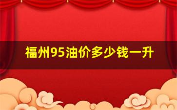 福州95油价多少钱一升