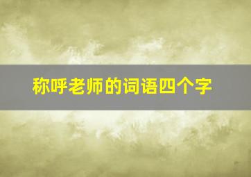 称呼老师的词语四个字