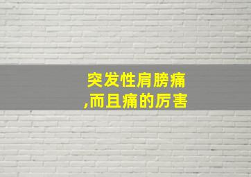 突发性肩膀痛,而且痛的厉害