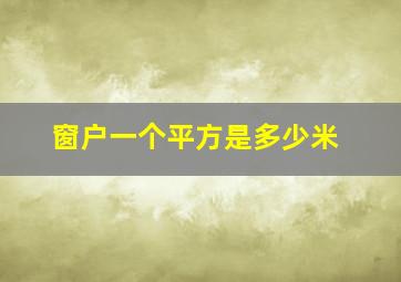 窗户一个平方是多少米