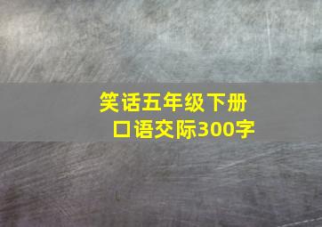 笑话五年级下册口语交际300字