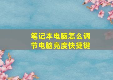 笔记本电脑怎么调节电脑亮度快捷键