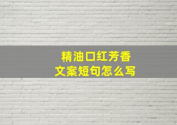 精油口红芳香文案短句怎么写