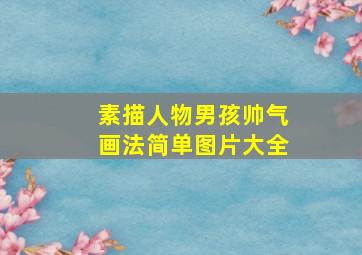 素描人物男孩帅气画法简单图片大全