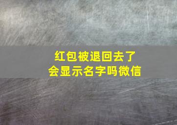 红包被退回去了会显示名字吗微信