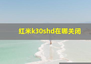 红米k30shd在哪关闭