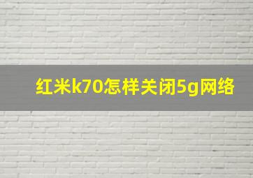 红米k70怎样关闭5g网络