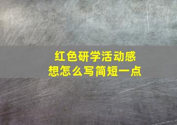 红色研学活动感想怎么写简短一点