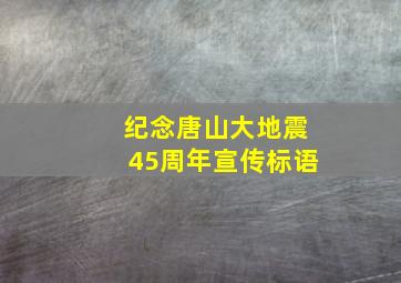 纪念唐山大地震45周年宣传标语