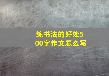 练书法的好处500字作文怎么写