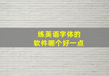 练英语字体的软件哪个好一点