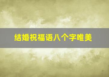 结婚祝福语八个字唯美