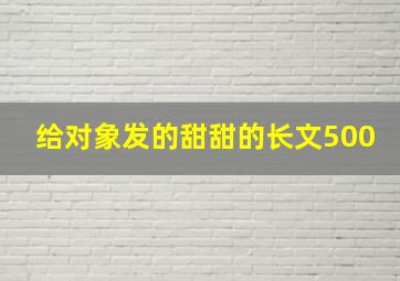 给对象发的甜甜的长文500