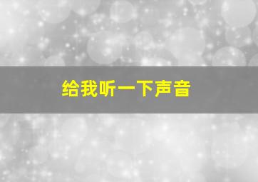 给我听一下声音