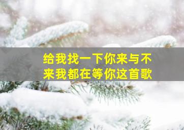 给我找一下你来与不来我都在等你这首歌