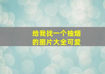 给我找一个抽烟的图片大全可爱