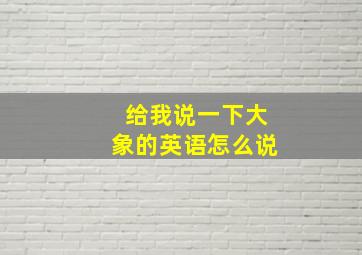 给我说一下大象的英语怎么说