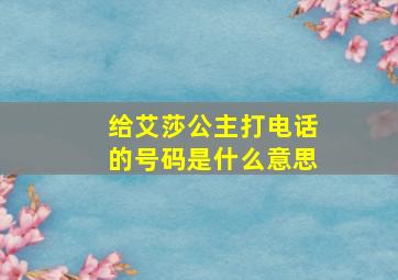 给艾莎公主打电话的号码是什么意思