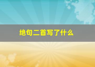 绝句二首写了什么