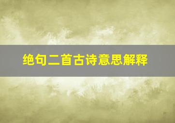 绝句二首古诗意思解释