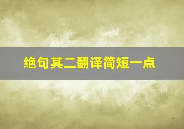 绝句其二翻译简短一点