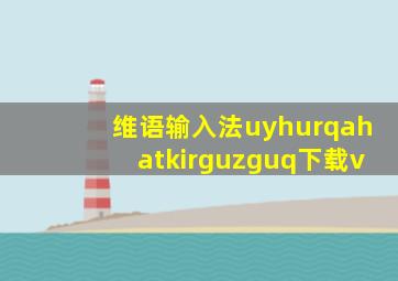 维语输入法uyhurqahatkirguzguq下载v