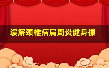 缓解颈椎病肩周炎健身操