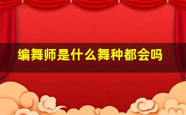 编舞师是什么舞种都会吗