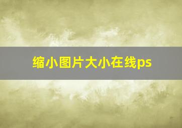 缩小图片大小在线ps