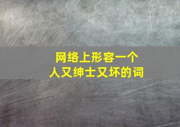 网络上形容一个人又绅士又坏的词