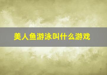 美人鱼游泳叫什么游戏