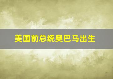 美国前总统奥巴马出生