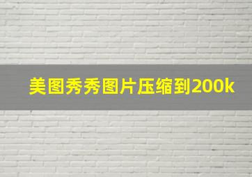 美图秀秀图片压缩到200k