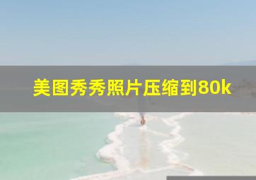 美图秀秀照片压缩到80k