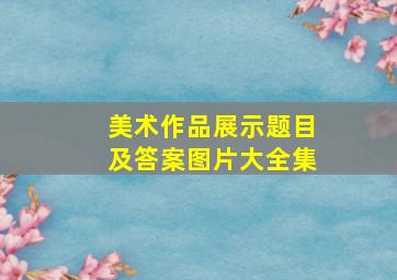 美术作品展示题目及答案图片大全集